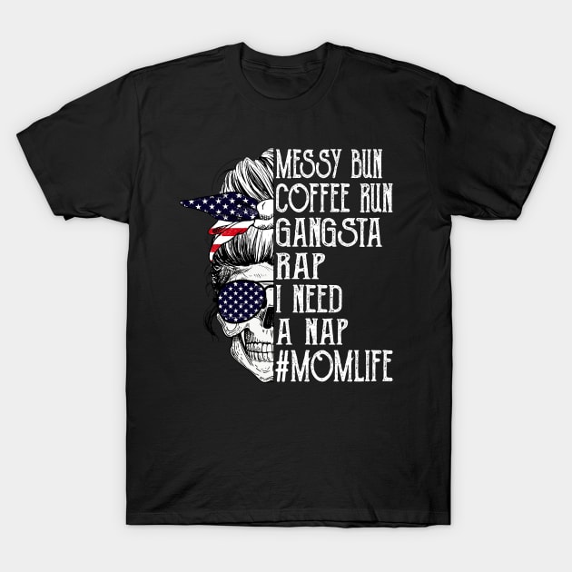 American Flag Skull Lady Messy Bun Coffee Run Gangsta Rap I Need A Nap Mom Life T-Shirt by Magazine